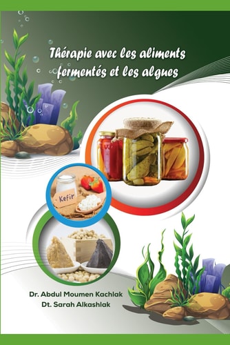 Thérapie avec les aliments fermentés et les algues: Guide complet des aliments fermentés, des algues et de leurs bienfaits (French Edition)