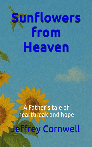 Sunflowers from Heaven: A Father’s tale of heartbreak and hope