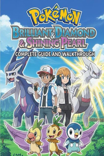 Pokemon Brilliant Diamond & Shining Pearl Complete Guide and Walkthrough :Tips, Tricks, Strategies, Secrets and everything you need to know before playing