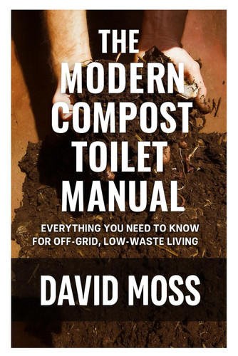The Modern Compost Toilet Manual - Everything You Need to Know for Off-Grid, Low-Waste Living