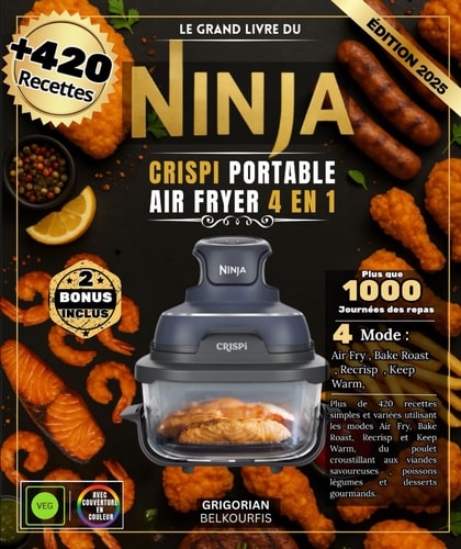 Le Grand Livre du Ninja CRISPi Portable Air Fryer 4 en 1: Plus de 420 recettes simples et variées utilisant les modes Air Fry, Bake Roast, Recrisp et ... et desserts gourmands (French Edition)