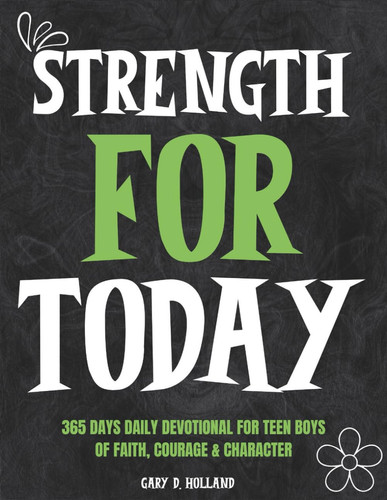 Strength for Today 365 DAYS Daily Devotional for Teen Boys of Faith, Courage & Character