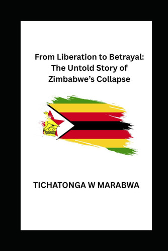 From Liberation to Betrayal: The Untold Story of Zimbabwe’s Collapse