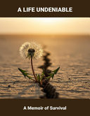 A Life Undeniable - A Memoir Of Survival