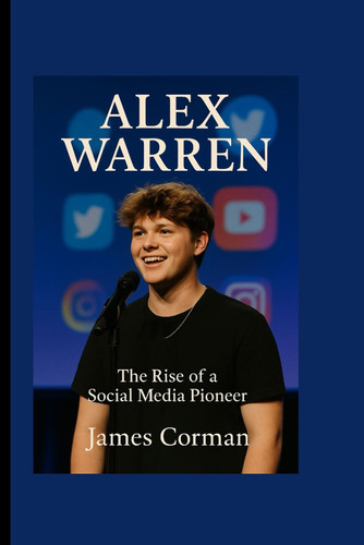 ALEX WARREN - The Rise of a Social Media Pioneer