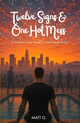Twelve Signs & One Hot Mess - An Astrological Journey Through Love, Heartbreak and Healing