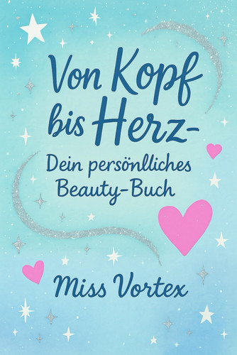 Von Kopf bis Herz- Dein persönliches Beauty-Buch - Tipps, Tricks& Selbstbewusstsein für junge Mädchen/ Menschen