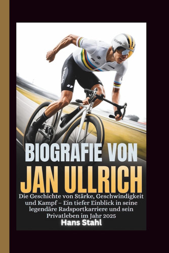 BIOGRAFIE VON JAN ULLRICH - die geschichte von starke, geschwindigkeit und kampf - ein tiefer... einblick in seine legendare radsportkarriere und