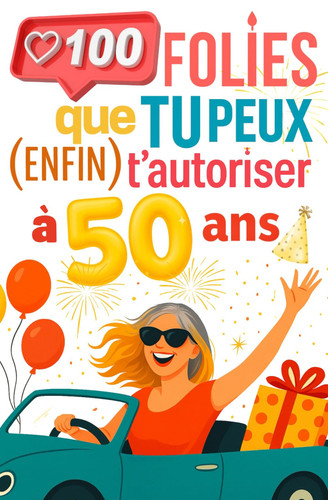 100 folies que tu peux (enfin) t'autoriser à 50 ans.: Livre humoristique pour femme de 50 ans : rire, liberté retrouvée et zéro complexe à la cinquantaine.