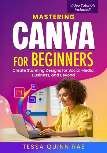 Mastering Canva for Beginners: Create Stunning Designs for Social Media, Business, and Beyond