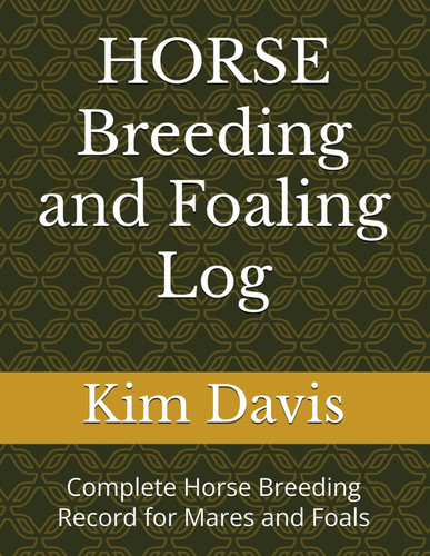 HORSE Breeding and Foaling Log: Complete Horse Breeding Record for Mares and Foals