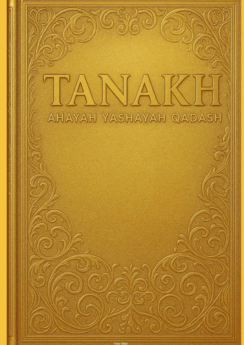 SAINTE BIBLE - TANAKH - TORAH - AHAYAH YASHAYA QADASH: VERSION FRANCAIS - AHAYAH YASHAYAH QADASH