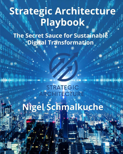 Strategic Architecture Playbook: The Secret Sauce for Sustainable Digital Transformation (Strategic Architecture Approach)
