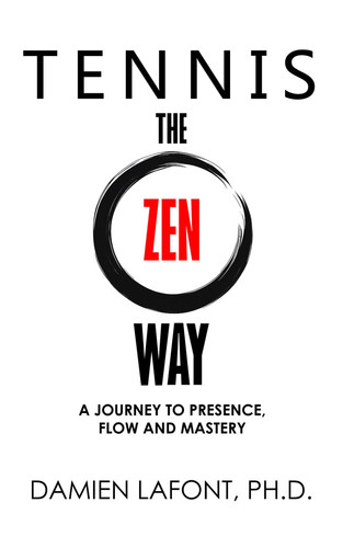 TENNIS THE ZEN WAY: A Journey to Presence, Flow and Mastery