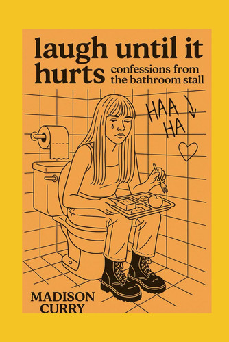 Laugh Until it Hurts: Confessions from the bathroom stall