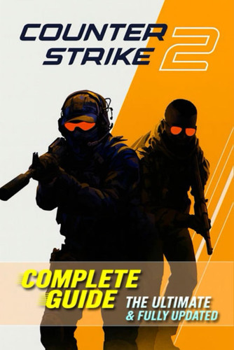 Complete Guide & Walkthrough for Counter Strike 2 Master Every Map, Weapon, and Strategy for Competitive Victory