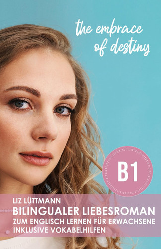 Bilingualer Liebesroman zum Englisch lernen für Erwachsene inklusive Vokabelhilfen: the embrace of destiny