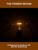 The Power Within - A Beginner'S Guide To Dc And Ac Electricity