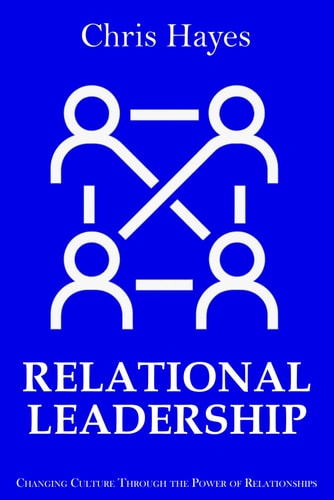Relational Leadership - Changing Culture Through the Power of Relationships