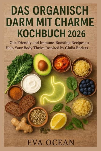 DAS ORGANISCH DARM MIT CHARME KOCHBUCH 2026: Gut-Friendly and Immune-Boosting Recipes to Help Your Body Thrive Inspired by Giulia Enders Teachings