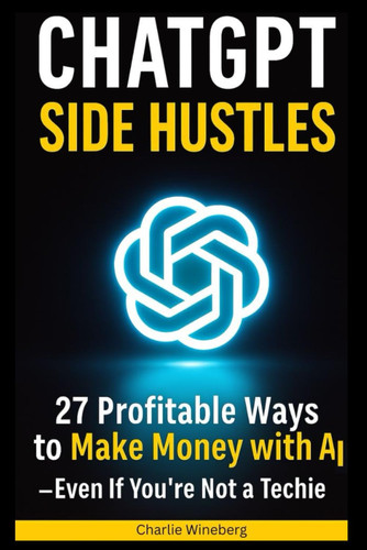 ChatGPT Side Hustles: 27 Profitable Ways to Make Money with AI Even If You’re Not a Techie