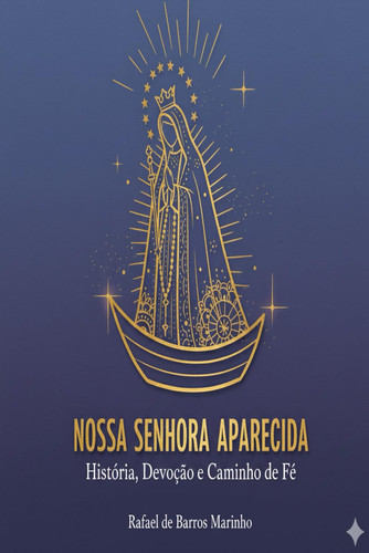 Nossa Senhora Aparecida - História, Devoção e Caminho de Fé