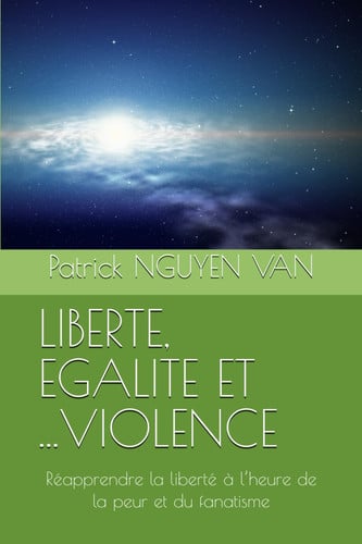 LIBERTE, EGALITE ET ...VIOLENCE: Réapprendre la liberté à l’heure de la peur et du fanatisme