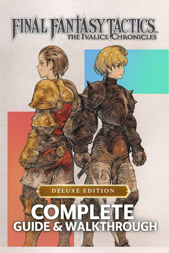 Complete Guide & Walkthrough for Final Fantasy Tactics - The Ivalice Chronicles - Ultimate 2025 Edition Master Every Battle, Unlock Hidden Secrets, and Command the Legendary Heroes of Ivalice with Precision and Strategy