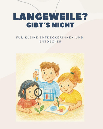 Lange Weile? Gibt´s nicht: Für kleine Entdeckerinnen und Entdecker