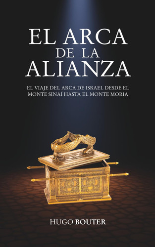 El arca de la alianza: El viaje del arca de Israel desde el monte Sinaí hasta el monte Moria (Spanish Edition)