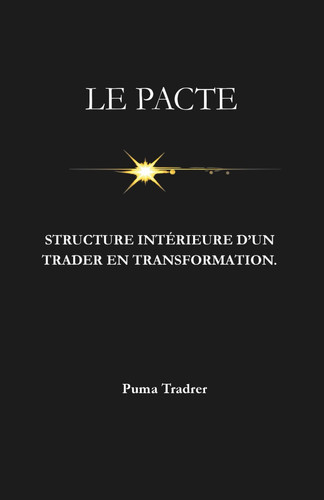 Le Pacte - Psychologie intérieure d'un trader en transformation: Discipline, fidélité et paix intérieure au cœur du trading