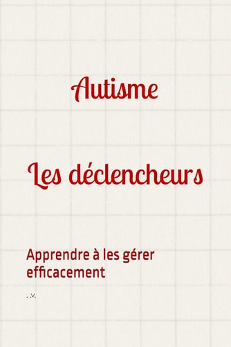 Autisme et les déclencheurs - Apprendre à les gérer efficacement
