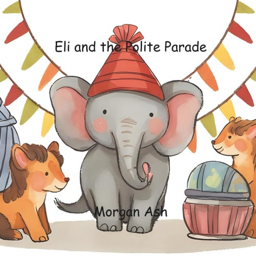 Eli and the Polite Parade A Rhyming Story About Respect, Patience, and the Magic of Saying "Excuse Me"