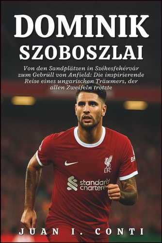 DOMINIK SZOBOSZLAI BIOGRAFIE: Von den Sandplätzen in Székesfehérvár zum Gebrüll von Anfield: Die inspirierende Reise eines ungarischen Träumers, der allen Zweifeln trotzte