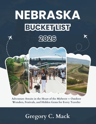 Nebraska Bucket List 2026: Adventure Awaits in the Heart of the Midwest — Outdoor Wonders, Festivals, and Hidden Gems for Every Traveler