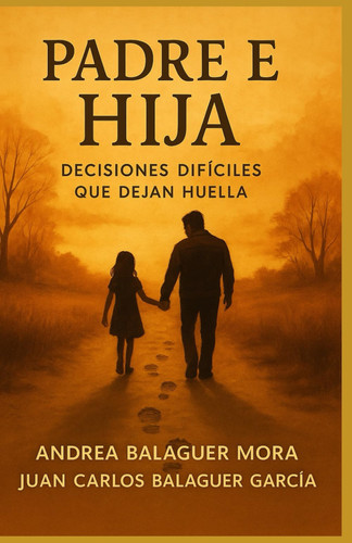 Padre e Hija: Decisiones Difíciles que Dejan Huella (Spanish Edition)