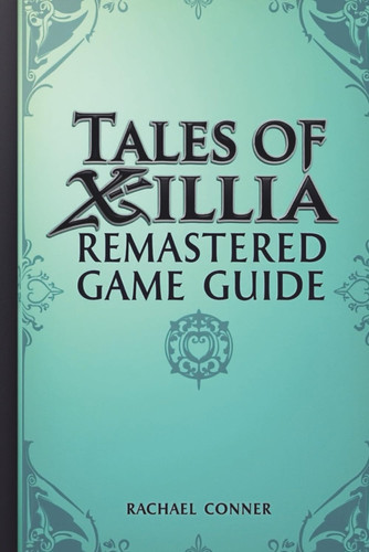 Tales of Xillia Remastered Game Guide - Explore Character Development Battle Techniques and All Post Game Opportunities