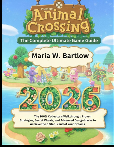 Animal Crossing: New Horizons: The Complete Ultimate Game Guide 2026: The 100% Collector's Walkthrough: Proven Strategies, Secret Cheats, and Advanced ... to Achieve the 5-Star Island of Your Dreams.