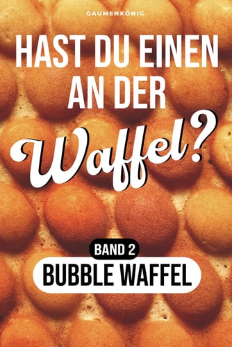 Bubble Waffel Rezeptbuch - Waffel Rezepte fürs Bubble Waffeleisen inkl. 36 herzhaften und süßen Toppings (Hast du einen an der Waffel?)