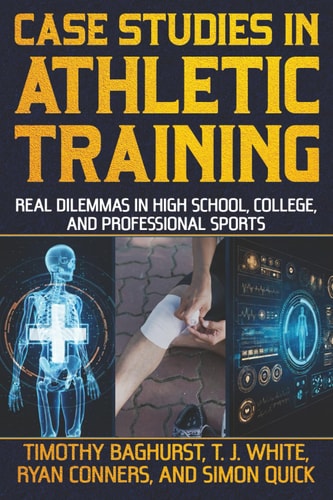 Case Studies in Athletic Training: Real Dilemmas in High School, College, and Professional Sports