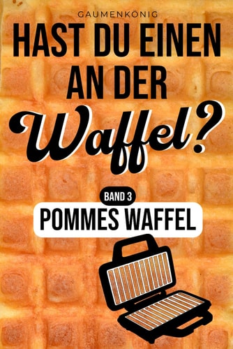 Pommes Waffel - Pommes Waffel: Waffelpommes Rezeptbuch mit 30 Rezepten für deinen Waffelpommesmaker inkl. 20 Dips (Hast du einen an der Waffel?)