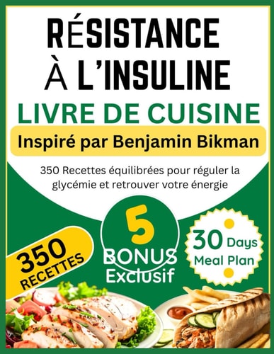 RÉSISTANCE À L’INSULINE LIVRE DE CUISINE: Inspiré par Benjamin Bikman: 350 Recettes équilibrées pour réguler la glycémie et retrouver votre énergie
