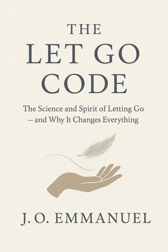 The Let Go Code - The Science and Spirit of Letting Go and Why It Changes Everything