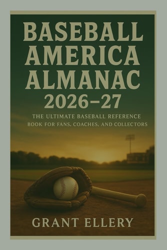 Baseball America Almanac 2026-27: The Ultimate Baseball Reference Book for Fans, Coaches, and Collectors