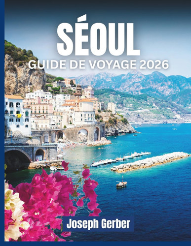 SÉOUL GUIDE DE VOYAGE 2026: Découvrez des trésors cachés, des restaurants authentiques, des attractions incontournables avec des cartes et des conseils de transport pour chaque voyageur