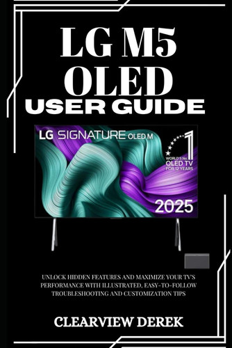 Lg M5 Oled User Guide - Unlock Hidden Features and Maximize Your TV's Performance with Illustrated, Easy-to-Follow Troubleshooting and Customization Tips