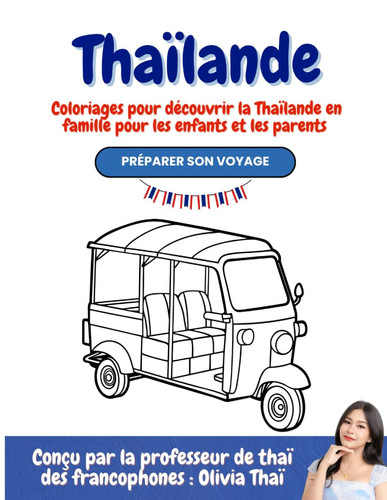 Thaïlande : Coloriages pour découvrir la Thaïlande en famille pour les enfants et les parents.: Préparer son voyage, conçu par la professeur de thaï des francophones : Olivia Thaï (French Edition)