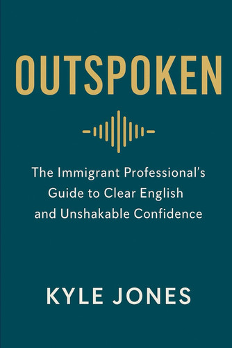 Outspoken - The Immigrant Professional's Guide to Clear English and Unshakable Confidence