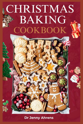 CHRISTMAS BAKING COOKBOOK: Easy Holiday Recipes, Cookies, Cakes, and More for Joyful Gatherings and Winter Nights