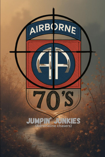 Jumpin Junkies of the '70s - True Stories of Brotherhood, Survival, and Airborne Life in the Vietnam Era
